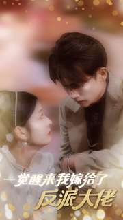 一觉醒来我嫁给了反派大佬(81集) 一觉醒来我嫁给了反派大佬(81集)一个短剧看全集