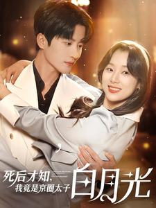 死后才知,我竟是京圈太子白月光(88集) 死后才知,我竟是京圈太子白月光(88集)哪个网站可以看