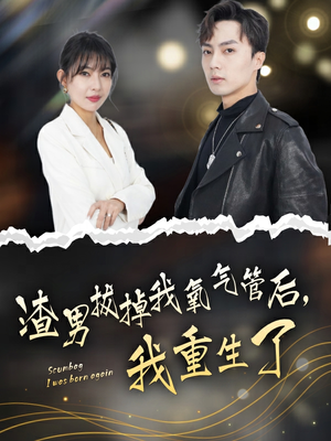 渣男拔掉我氧气管后，我重生了（90集）古装短剧热播