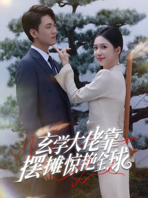 玄学大佬靠摆摊惊艳全球（60集）短剧精彩绝伦