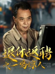 退休返聘之一鸣惊人(65集) 退休返聘之一鸣惊人(65集)短剧在哪个平台