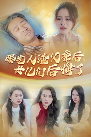 曝光人渣父亲后，女儿们后悔了（40集）最新上映免费看