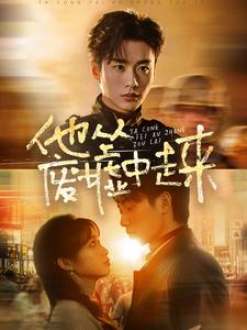 他从废墟中走来(82集) 他从废墟中走来(82集)短剧解说热门