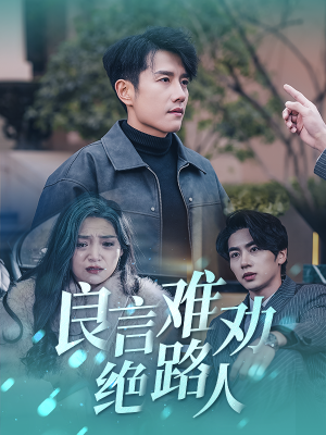 良言难劝绝路人(51集) 良言难劝绝路人(51集)短剧全集完整版
