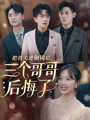 把我关进铜镜后，三个哥哥后悔了（57集）热门短剧推广
