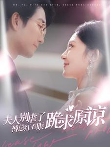 夫人别虐了傅总红着眼跪求原谅（100集）在哪看