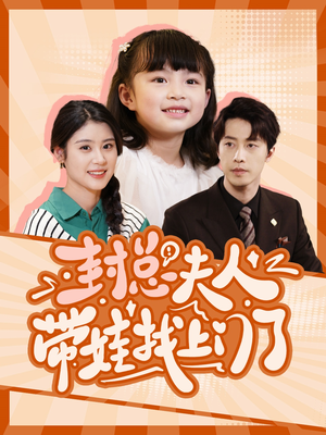 封总夫人带娃找上门了(80集) 封总夫人带娃找上门了(80集)精彩短剧后续