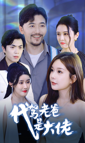 代驾老爸是大佬（65集）新短剧推荐