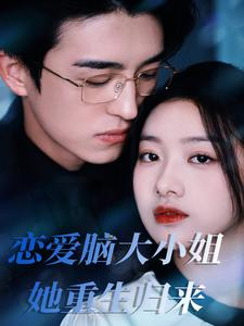 恋爱脑大小姐她重生归来(50集) 恋爱脑大小姐她重生归来(50集)短剧分享片段