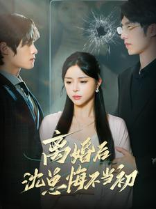 离婚后沈总悔不当初(98集) 离婚后沈总悔不当初(98集)全网短剧抢先看