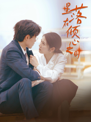 星落在倾心之时(47集) 星落在倾心之时(47集)小短剧抢先看