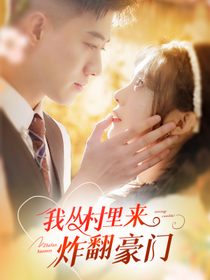 我从村里炸翻豪门(70集) 我从村里炸翻豪门(70集)短剧介绍