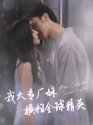 我大专厂妹横扫全球精英（35集）短剧前十排行榜