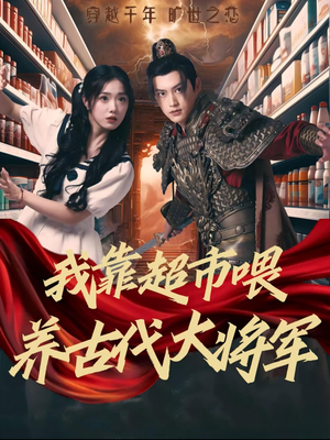 我靠超市喂养古代大将军（72集）热门短剧榜单