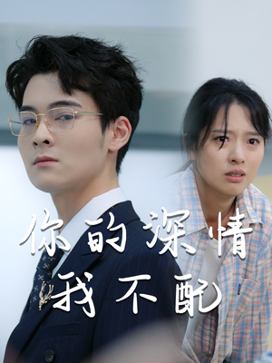 你的深情我不配（68集）最新上映免费看