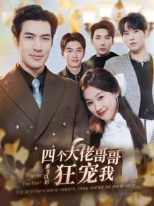 四个大佬哥哥重生以后狂宠我(86集) 四个大佬哥哥重生以后狂宠我(86集)直接追到结尾