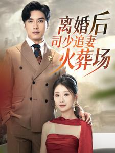 离婚后司少追妻火葬场(87集) 离婚后司少追妻火葬场(87集)短剧后续更精彩