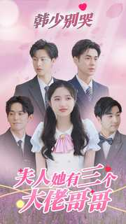 韩少别哭，夫人她有三个大佬哥哥（83集）好看的短剧电影