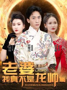 老婆我真不是龙帅啊(95集) 老婆我真不是龙帅啊(95集)分享热门短剧