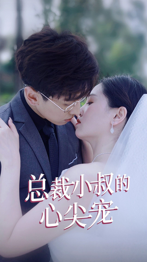 总裁小叔的心尖宠(80集) 总裁小叔的心尖宠(80集)精彩短剧天天看