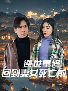 逆世重修回到妻女死亡前(89集) 逆世重修回到妻女死亡前(89集)360网盘观看