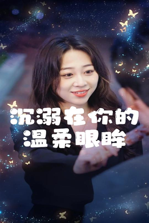 沉溺在你的温柔眼眸(34集) 沉溺在你的温柔眼眸(34集)原创精彩短剧