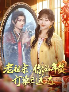 老祖宗你的年货订单已送达(65集) 老祖宗你的年货订单已送达(65集)最火短剧热播