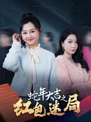 蛇年大吉之红包迷局(52集) 蛇年大吉之红包迷局(52集)新短剧推荐