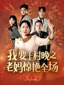 我要上村晚之老妈惊艳全场(60集) 我要上村晚之老妈惊艳全场(60集)短剧追不停