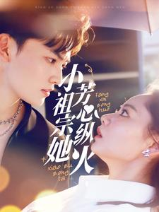 小祖宗她芳心纵火(61集) 小祖宗她芳心纵火(61集)一起看短剧