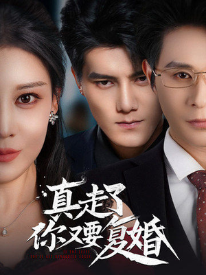 真走了你又要复婚（60集）最火爆短剧