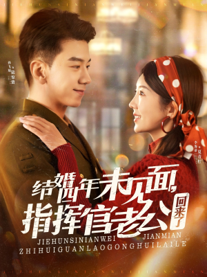 结婚四年未见面,指挥官老公回来了(100集)  结婚四年未见面,指挥官老公回来了(100集) 免费短剧全集看