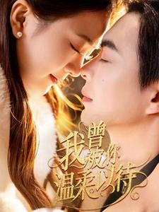 我曾被你温柔以待(57集)  我曾被你温柔以待(57集) 原创精彩短剧