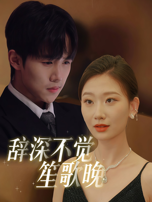 辞深不觉笙歌晚(61集) 辞深不觉笙歌晚(61集)最火爆的短剧