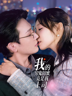 我的穷鬼闺蜜竟是我上司（50集） 短剧太好看