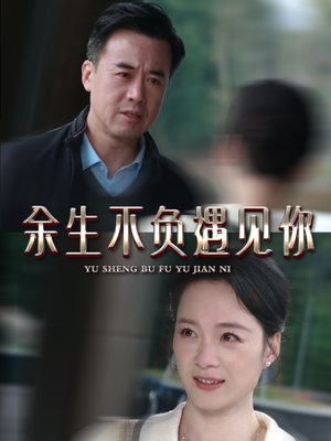 余生不负遇见你(63集) 余生不负遇见你(63集)好看上头的短剧