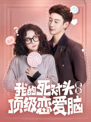 我的死对头竟是顶级恋爱脑(60集) 我的死对头竟是顶级恋爱脑(60集)好看的短剧来了