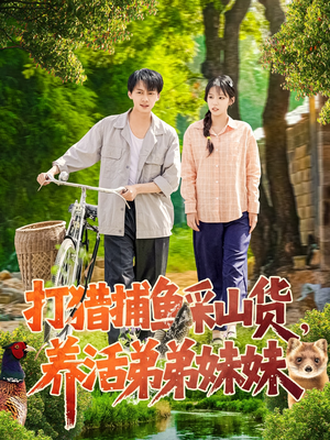 打猎捕鱼采山货,养活弟弟妹妹(108集)  打猎捕鱼采山货,养活弟弟妹妹(108集) 短剧中追到爽
