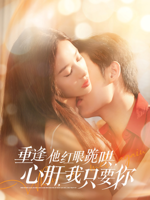 重逢他红眼跪哄,心肝,我只要你(84集) 重逢他红眼跪哄,心肝,我只要你(84集)最近很火的短剧