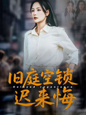 旧庭空锁迟来悔（56集）短剧免费看