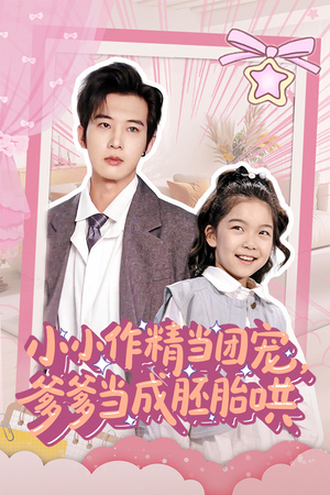 小小作精当团宠爹爹当成胚胎哄(66集) 小小作精当团宠爹爹当成胚胎哄(66集)超火短剧抢先看