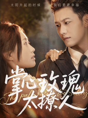 掌心玫瑰太撩人(61集) 掌心玫瑰太撩人(61集)番茄短剧看全集