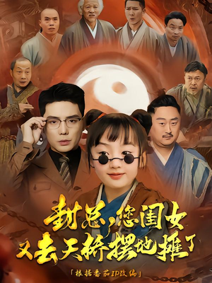 封总您闺女又去天桥摆摊了(62集) 封总您闺女又去天桥摆摊了(62集)看短剧放松一下