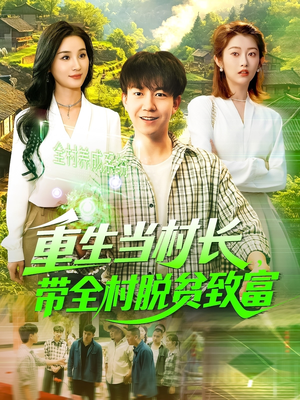 重生当村长,带全村脱贫致富(142集) 重生当村长,带全村脱贫致富(142集)好看短剧抢先看