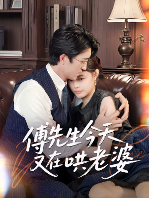 傅先生今天又在哄老婆（35集）火爆短剧推荐