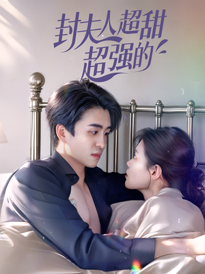 封夫人超甜超强的(35集) 封夫人超甜超强的(35集)短剧全集免费看