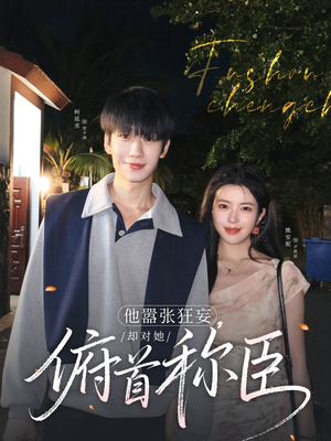 他嚣张狂妄，却对她俯首称臣（71集）番茄短剧免费看