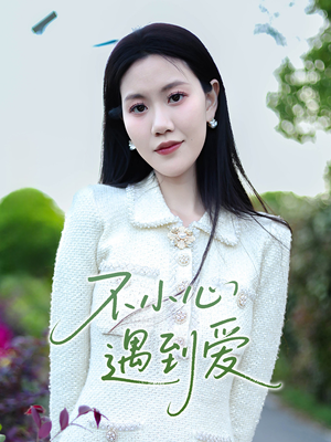 不小心遇到爱(21集) 不小心遇到爱(21集)短剧上头又好看