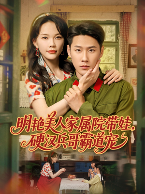 明艳美人家属院带娃,硬汉兵哥霸道宠(83集) 明艳美人家属院带娃,硬汉兵哥霸道宠(83集)河马免费短剧