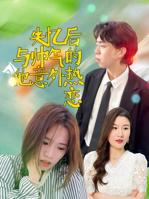 失忆后与帅气的他意外热恋(18集) 失忆后与帅气的他意外热恋(18集)哪个网站可以看